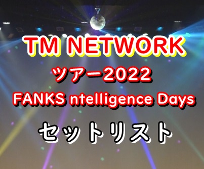 TM NETWORK ツアー 2022 セトリ “FANKS intelligence Days” | 令和の 