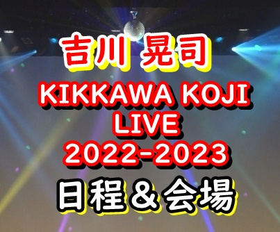 吉川晃司 ライブ 2022-2023のスケジュール&会場情報-“OVER THE 9″KIKKAWA KOJI LIVE2022-2023