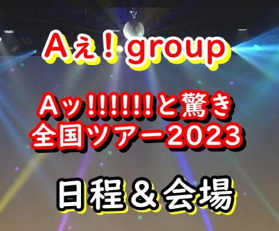 Aぇ! group ライブ2023 日程